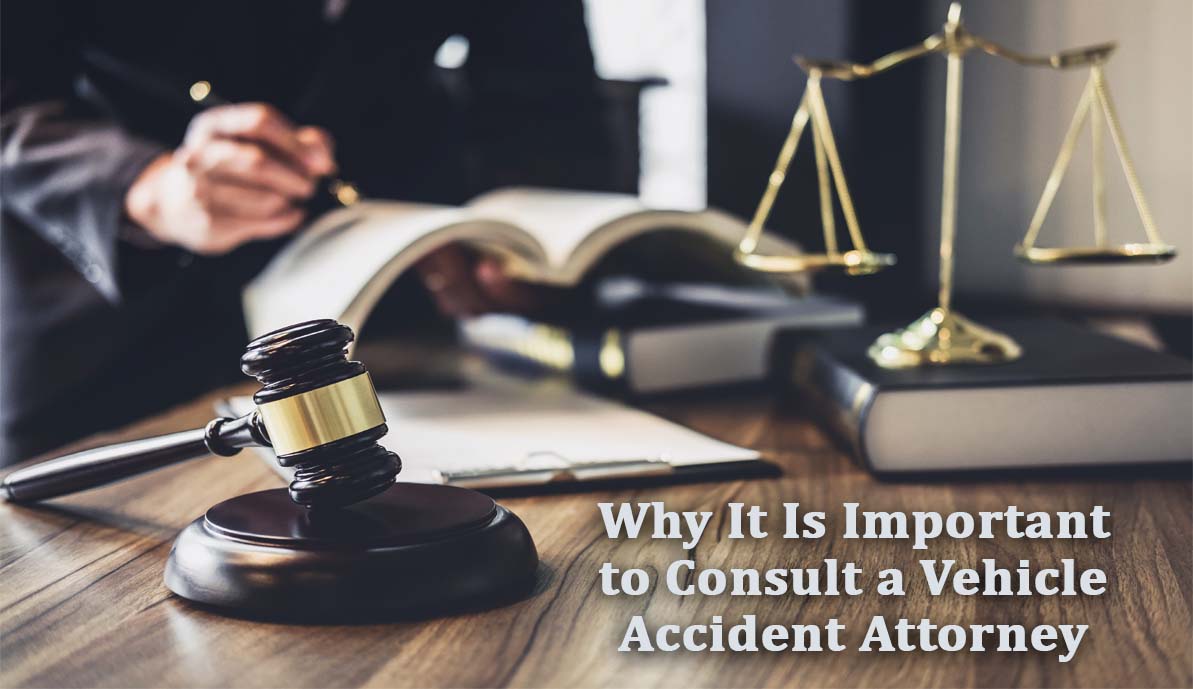 Why It Is Important to Consult a Vehicle Accident Attorney