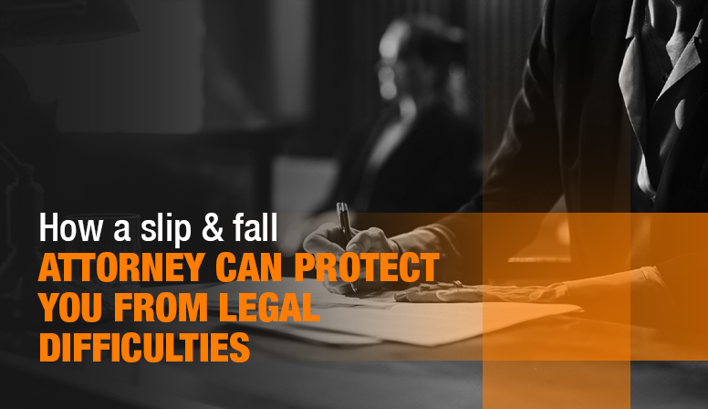 How a Slip & Fall Attorney Can Protect You from Legal Difficulties
