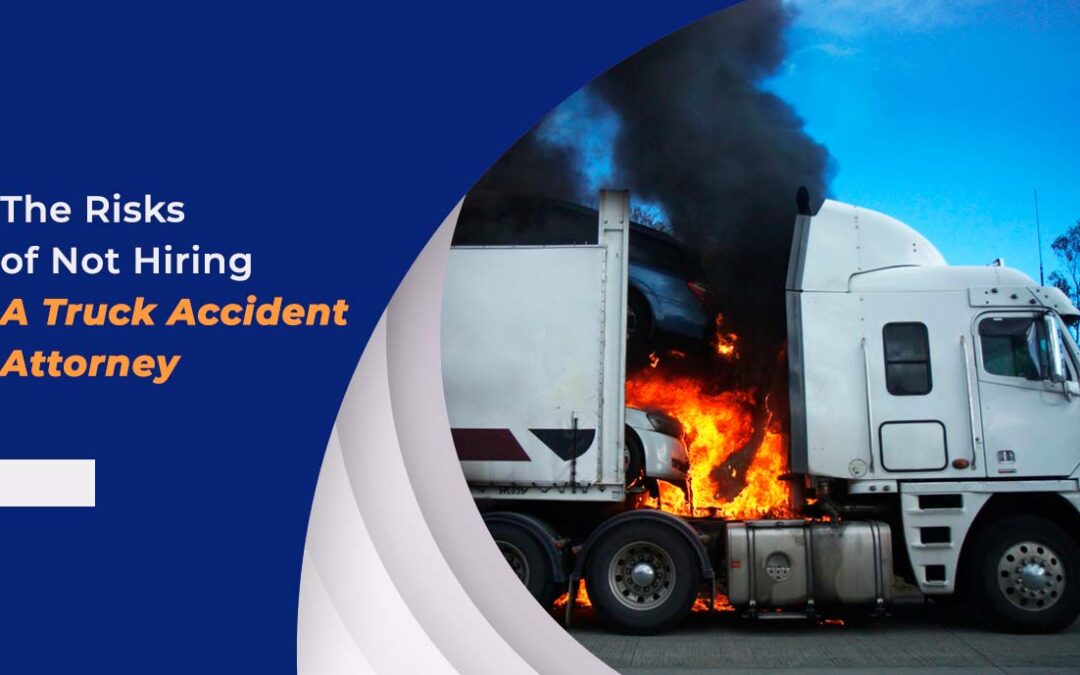 The Risks of Not Hiring a Truck Accident Attorney