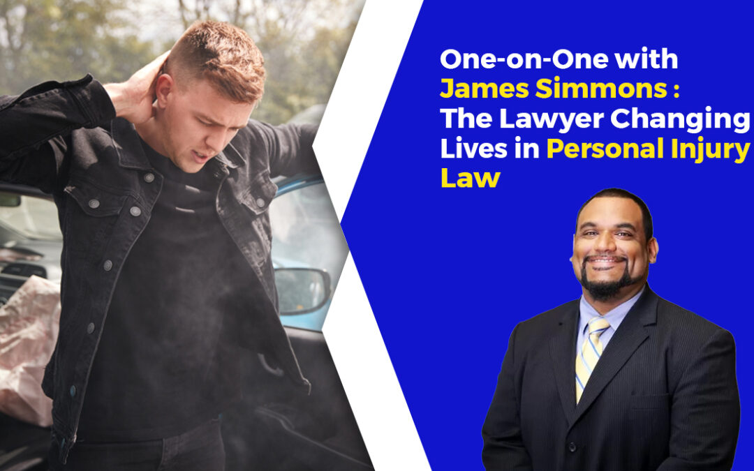 One-on-One with James Simmons: The Lawyer Changing Lives in Personal Injury Law