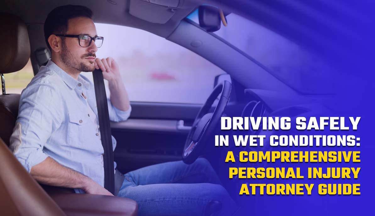 Driving Safely in Wet Conditions: A Comprehensive Personal Injury Attorney Guide