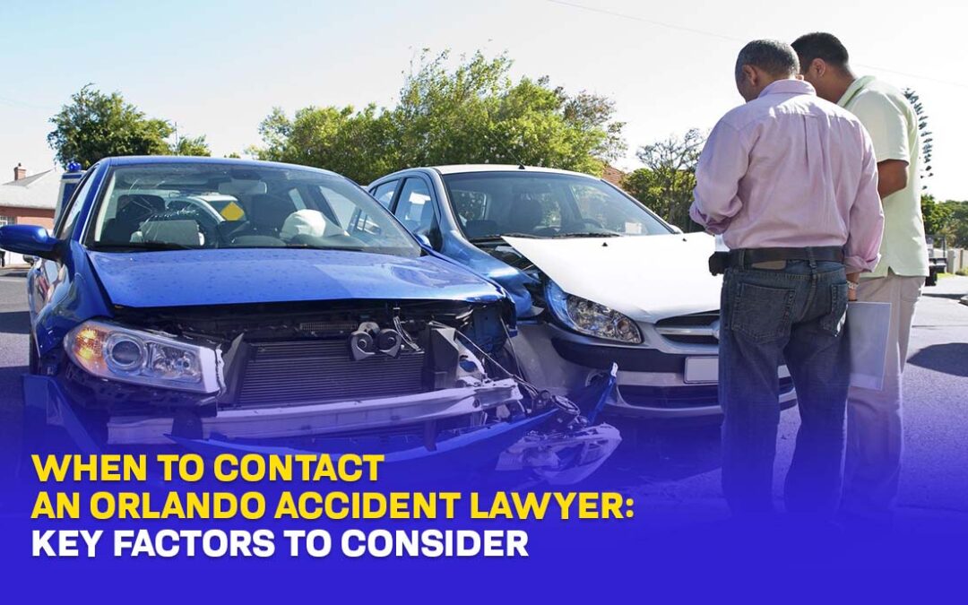 When to Contact an Orlando Accident Lawyer: Key Factors to Consider