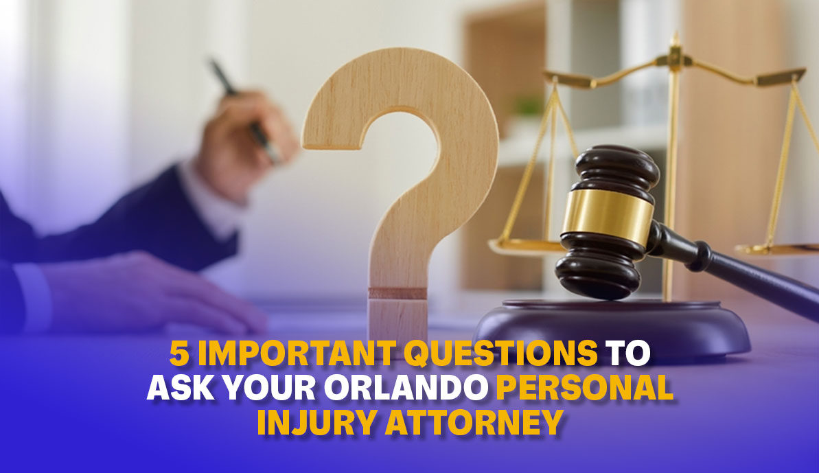 5 Important Questions to Ask Your Orlando Personal Injury Attorney
