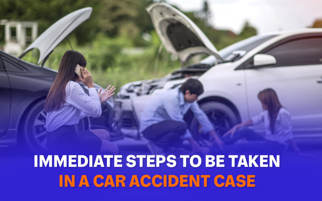 Immediate Steps to be taken in Case of a Car Accident Case