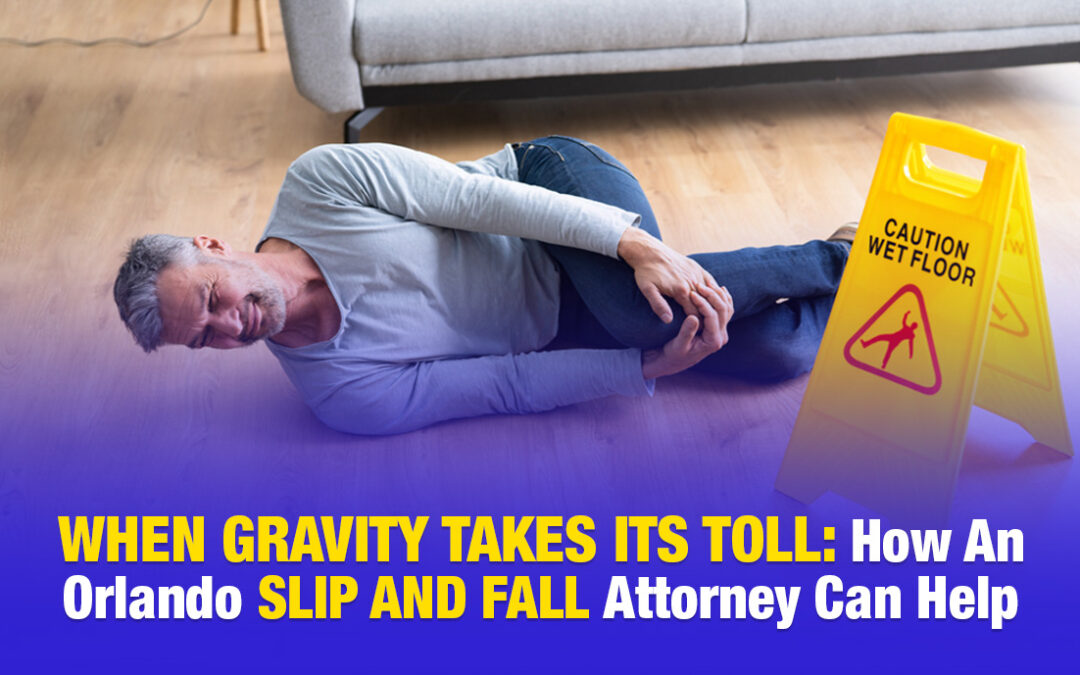 When Gravity Takes its Toll: How an Orlando Slip and Fall Attorney Can Help