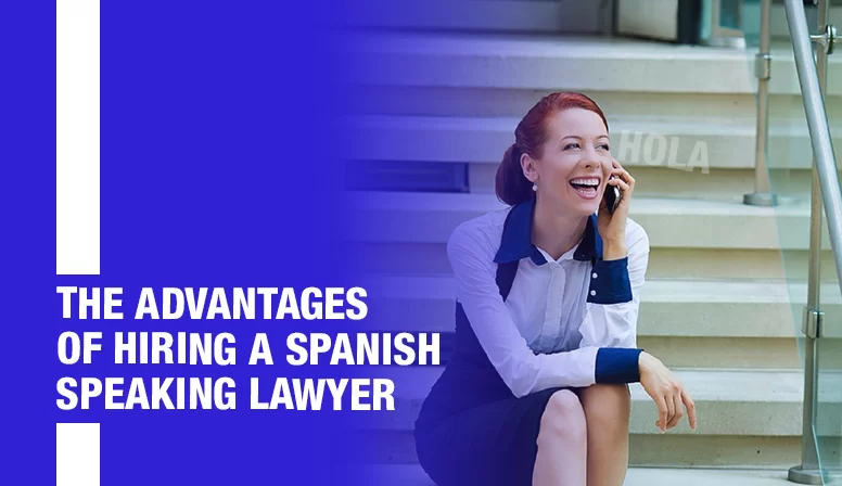 Advantages of Hiring a Spanish Speaking Lawyer