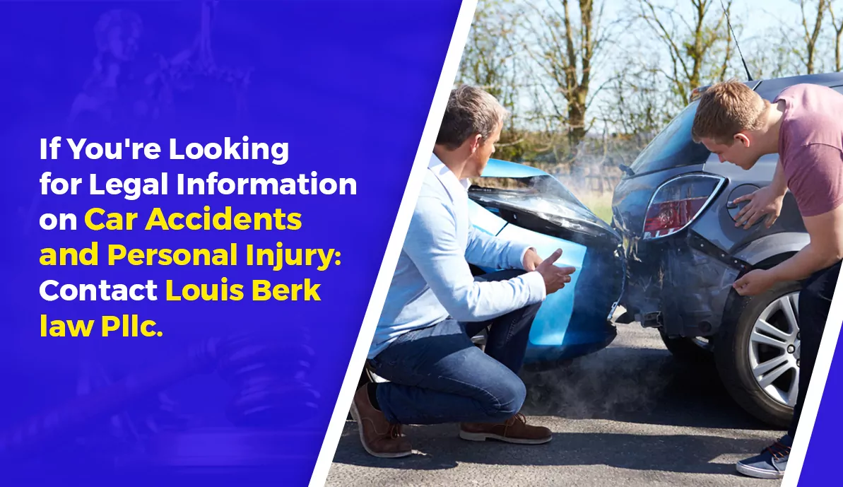 Needing Legal Information on Car Accidents and Personal Injury? Contact Louis Berk Law Pllc.