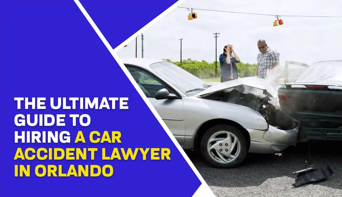 The Ultimate Guide to Hiring a Car Accident Lawyer in Orlando