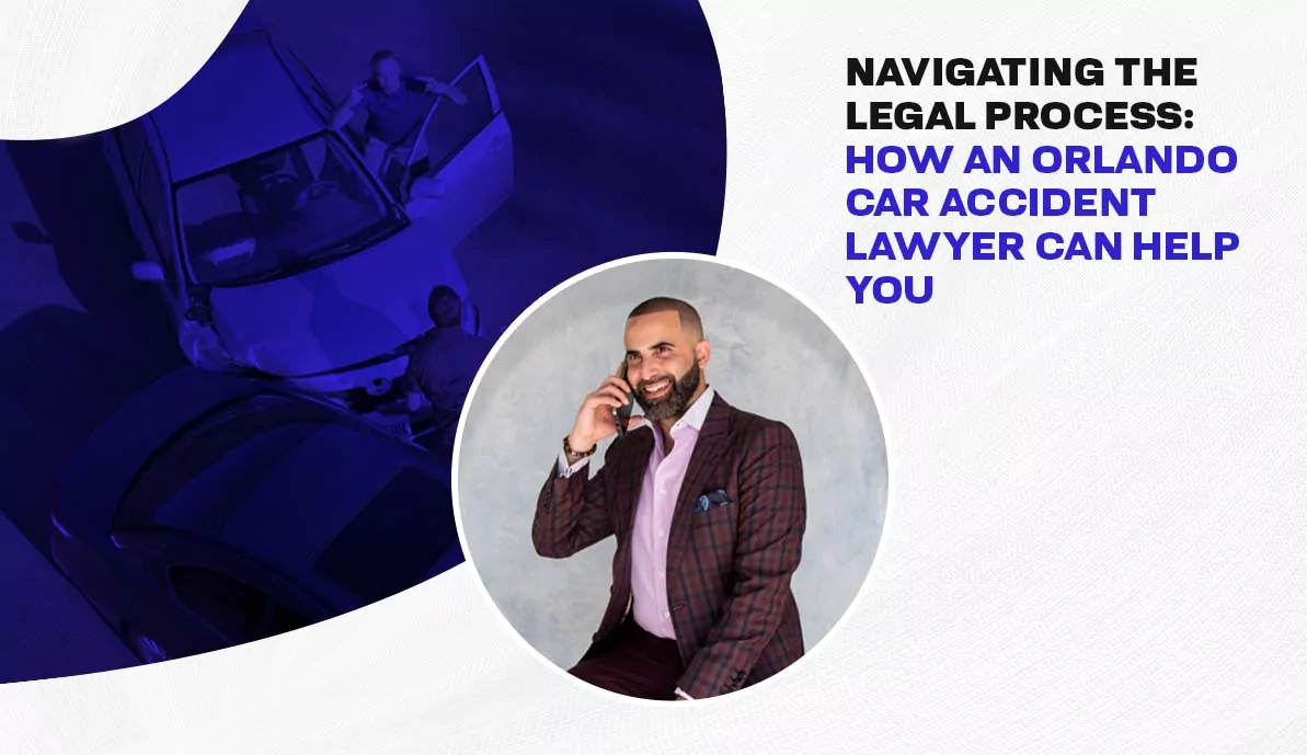 Navigating the Legal Process: How an Orlando Car Accident Lawyer Can Help You