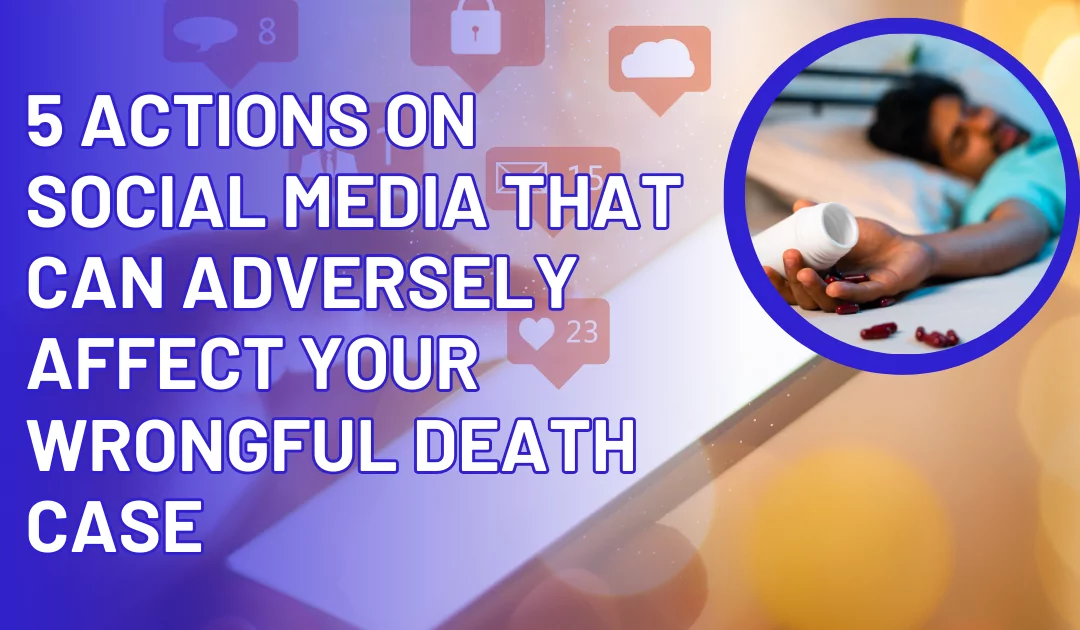 5 Actions on Social Media That Can Adversely Affect Your Wrongful Death Case