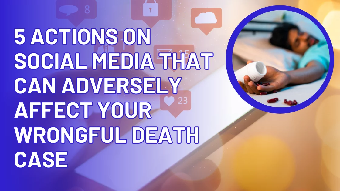 5 Actions on Social Media That Can Adversely Affect Your Wrongful Death Case