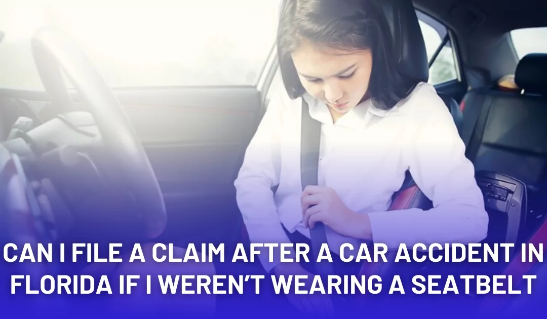 Can I Still File a Claim After a Car Accident in Florida If I Weren’t Wearing a Seatbelt?