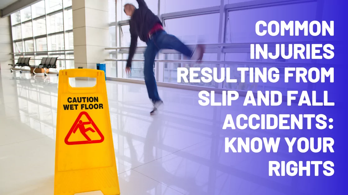 Common Injuries Resulting from Slip and Fall Accidents Know Your Rights