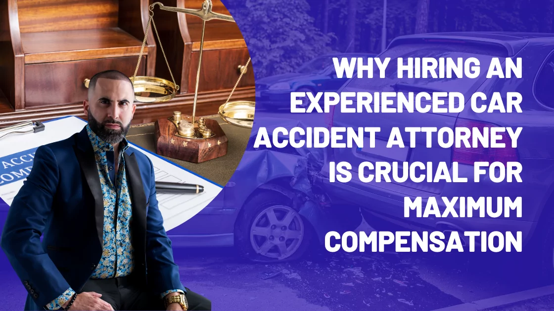 Why Hiring an Experienced Car Accident Attorney is Crucial for Maximum Compensation