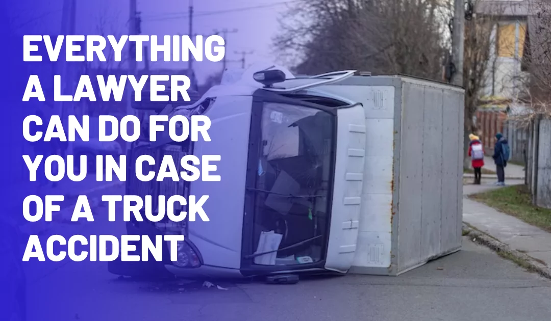 Everything a Lawyer can do for you in case of a truck accident