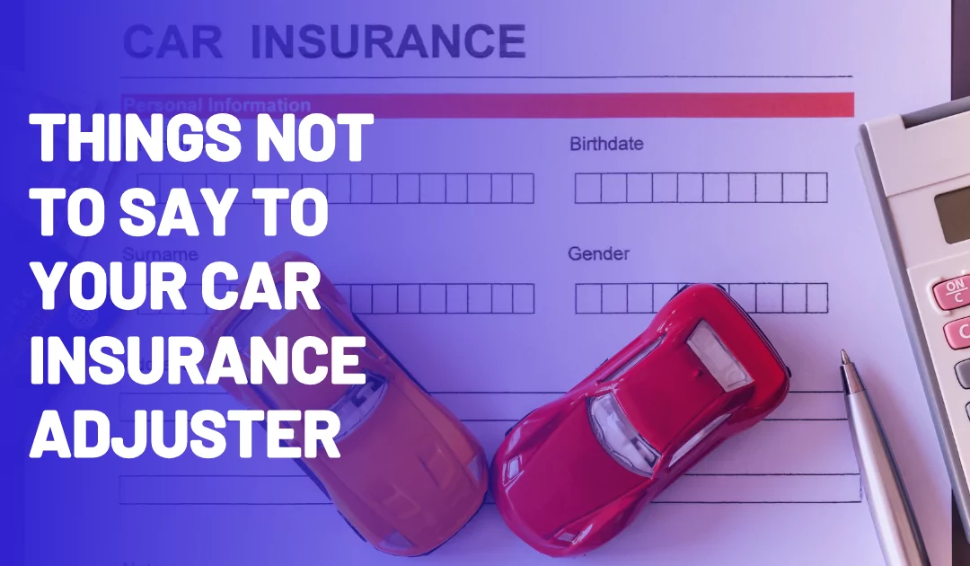 Things Not to Say to Your Car Insurance Adjuster