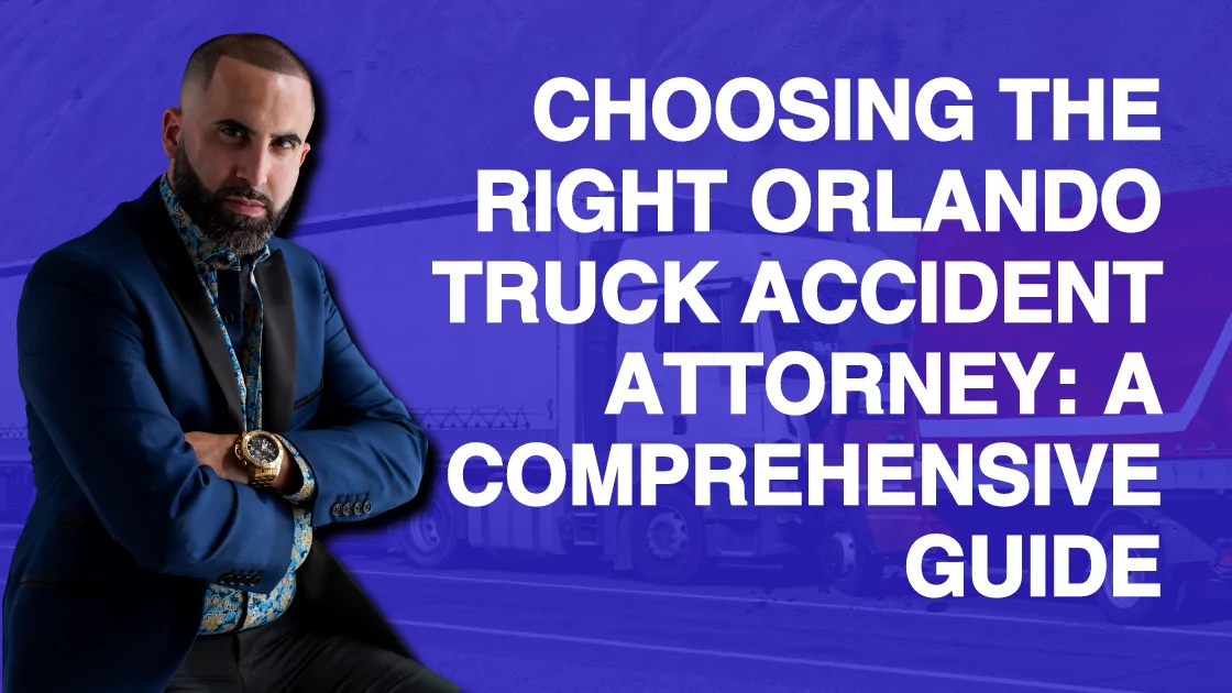 Choosing the Right Orlando Truck Accident Attorney A Comprehensive Guide