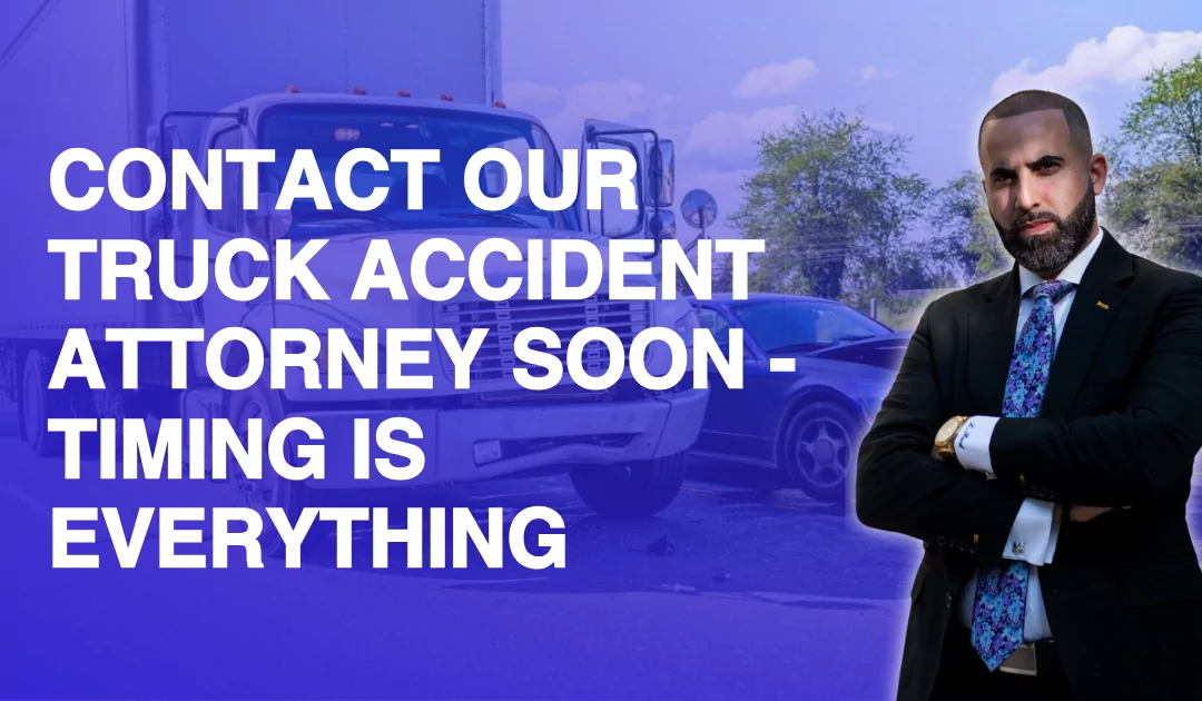 Contact Our Truck Accident Attorney Soon – Timing is Everything