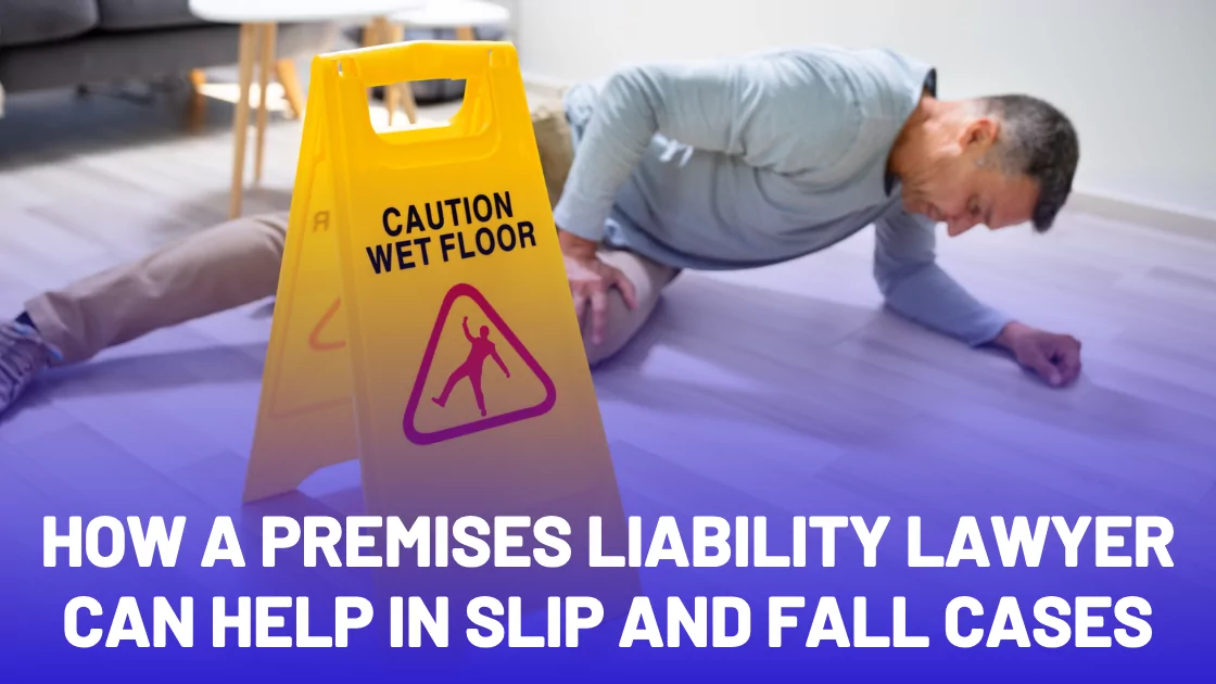 How a Premises Liability Lawyer Can Help in Slip and Fall Cases