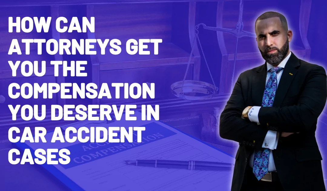 How Can Attorneys Get You the Compensation You Deserve in Car Accident Cases?