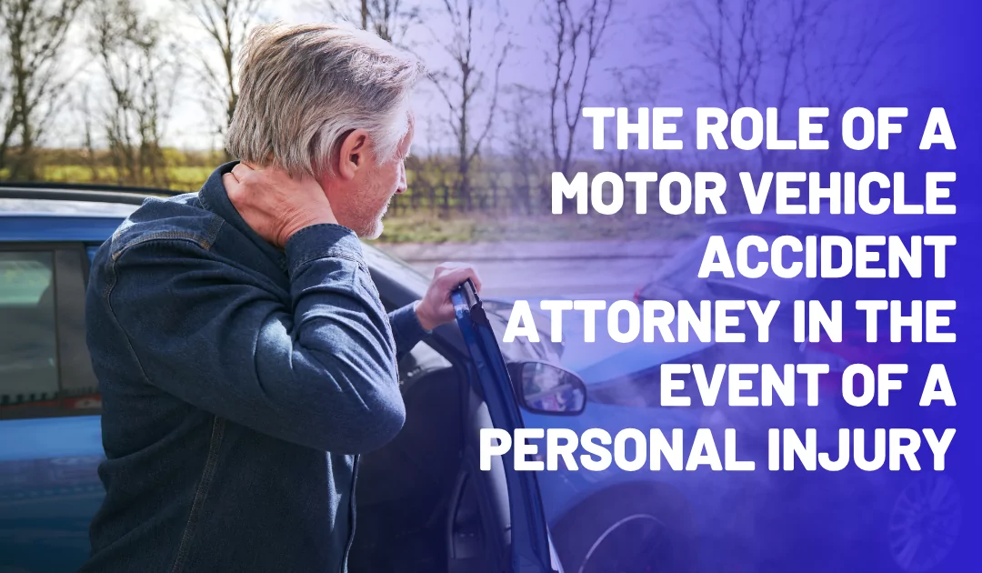 The Role of a Motor Vehicle Accident Attorney in the event of a Personal Injury