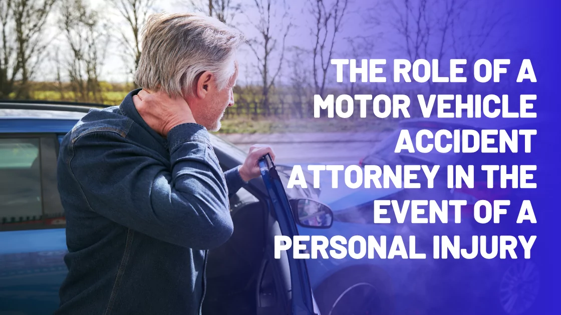 The Role of a Motor Vehicle Accident Attorney in the event of a Personal Injury