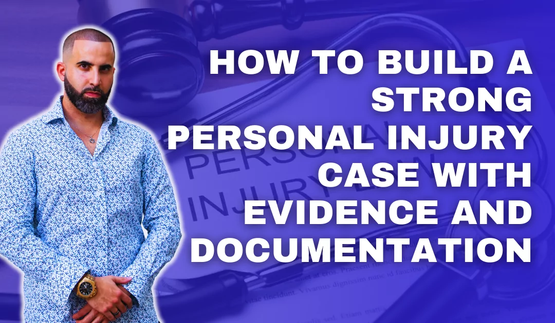 How to Build a Strong Personal Injury Case with Evidence and Documentation?