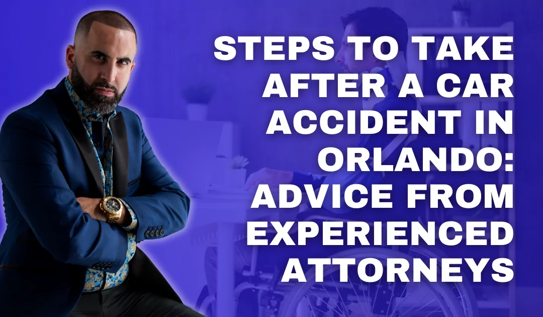 Steps to Take After a Car Accident in Orlando: Advice from Experienced Attorneys