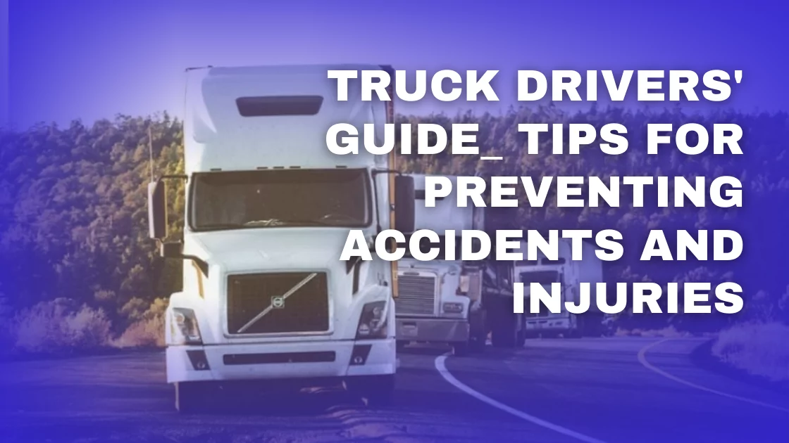 Truck Drivers’ Guide Tips for Preventing Accidents and Injuries