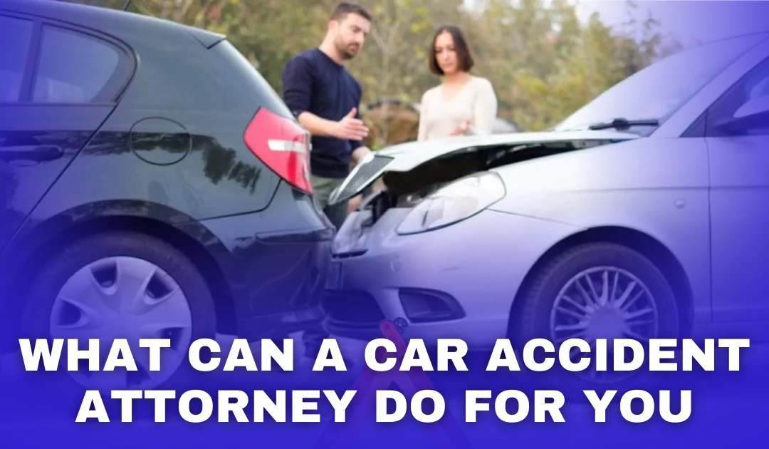 What Can a Car Accident Attorney do for you?