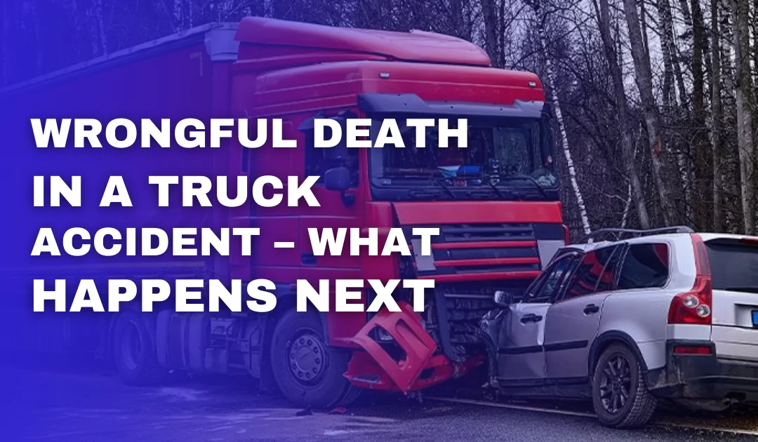 Wrongful Death in a Truck Accident – What Happens Next?
