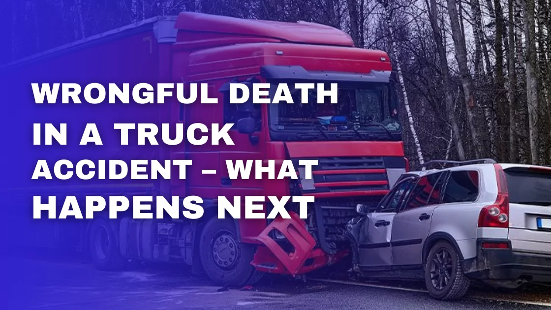 Wrongful Death in a Truck Accident – What Happens Next?