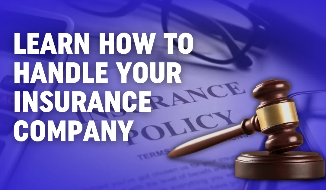 Learn How To Handle Your Insurance Company